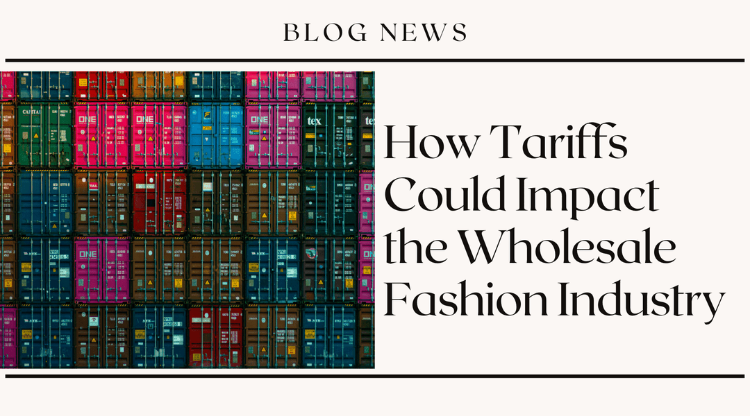 How Tariffs Could Impact the Wholesale Fashion Industry—and What You Can Do About It