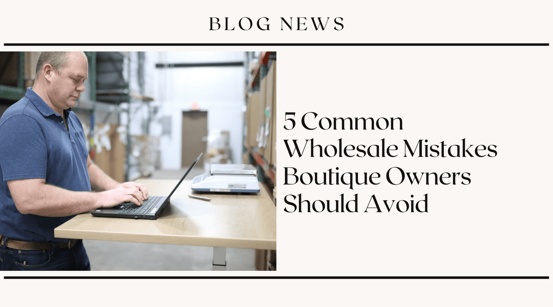 5 Common Wholesale Mistakes Boutique Owners Should Avoid