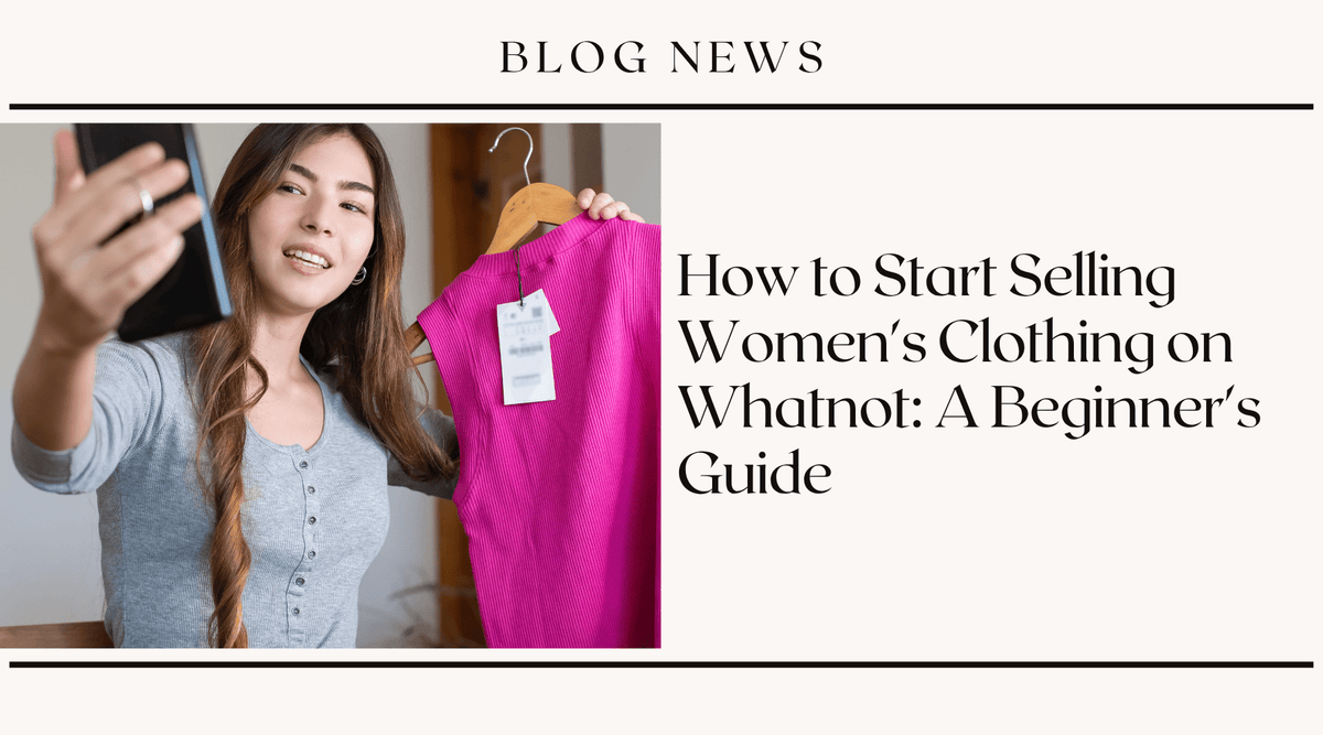 How to Start Selling Women's Clothing on Whatnot: A Beginner's Guide