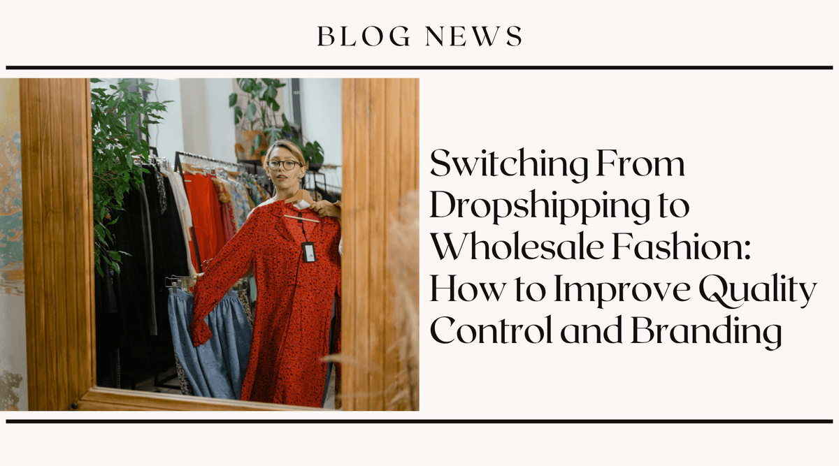 Switching From Dropshipping to Wholesale Fashion: How to Improve Quality Control and Branding