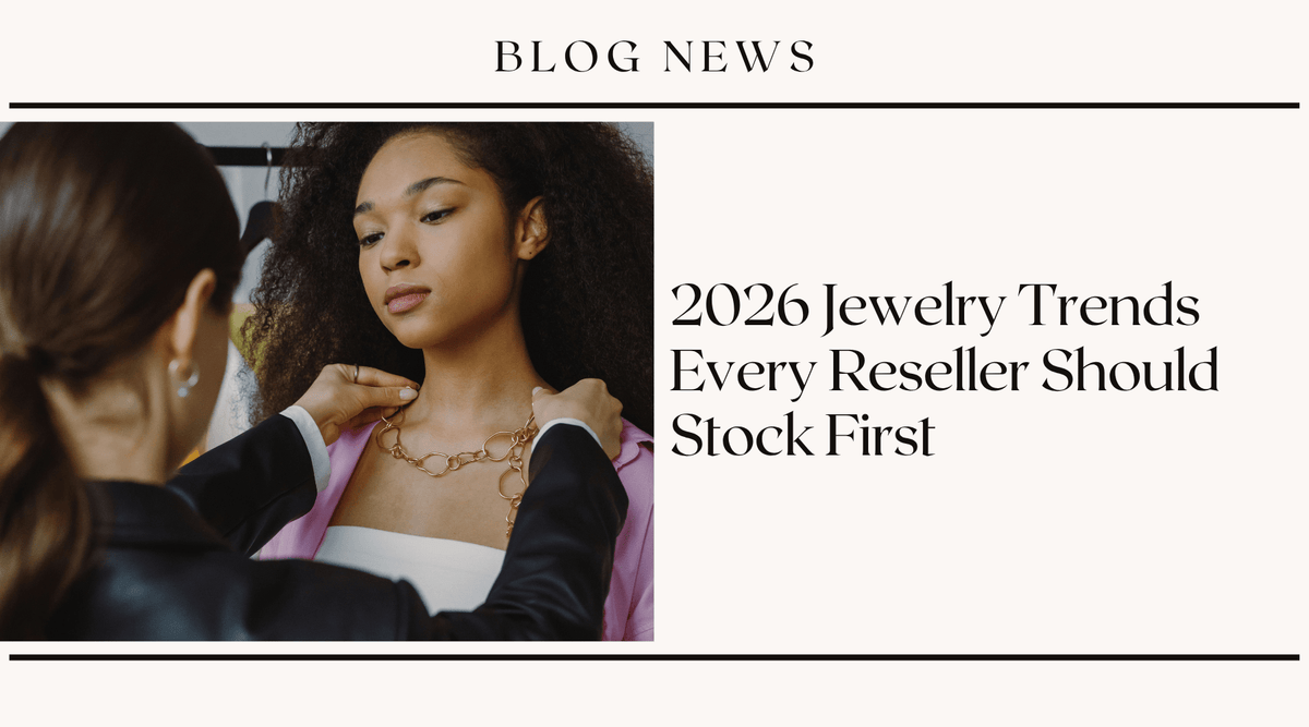 2026 Jewelry Trends Every Reseller Should Stock First