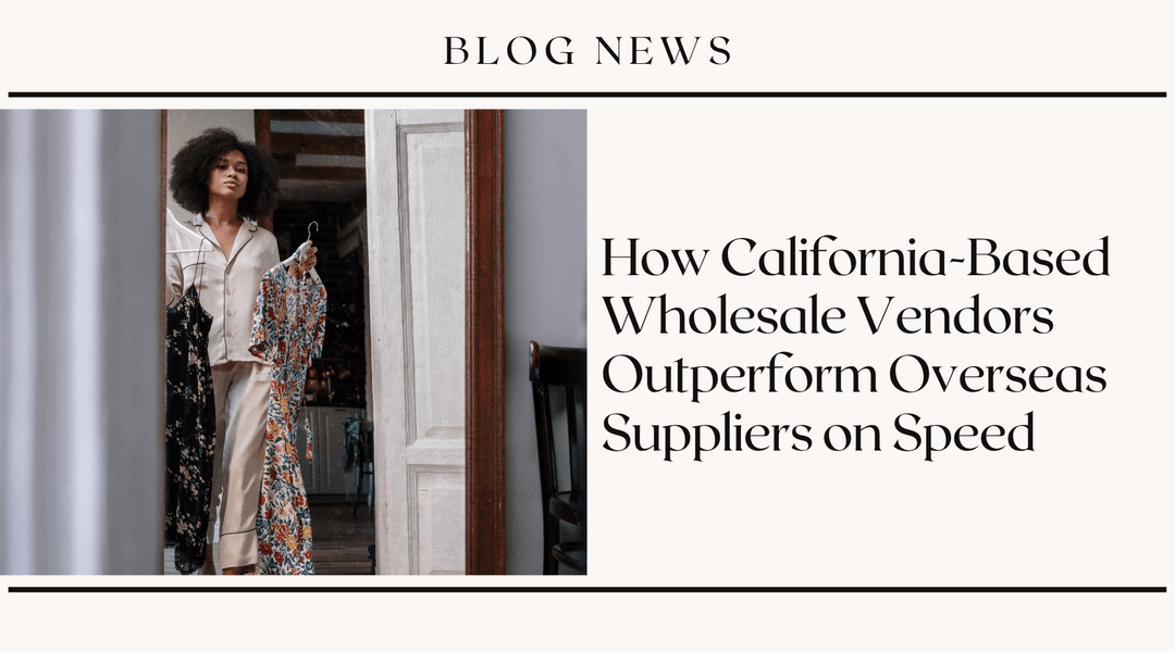 How California-Based Wholesale Vendors Outperform Overseas Suppliers on Speed