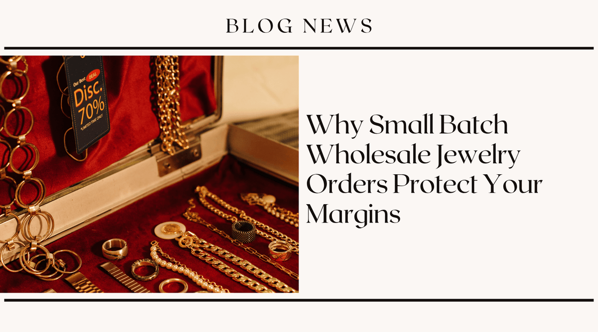 Why Small Batch Wholesale Jewelry Orders Protect Your Margins