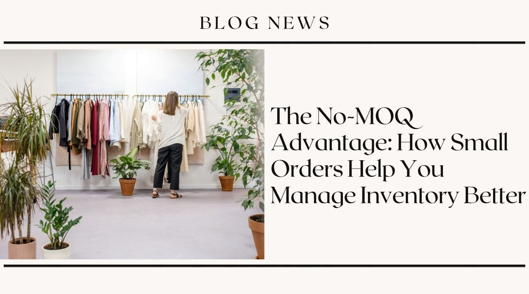 The No-MOQ Advantage: How Small Orders Help You Manage Inventory Better