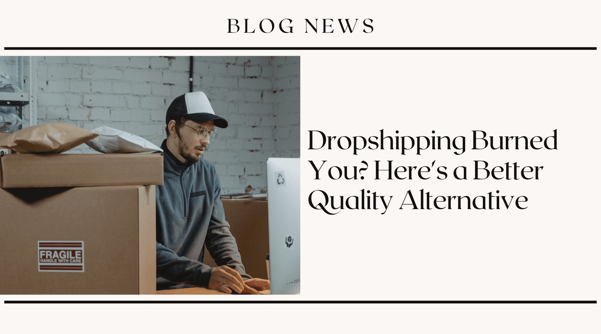 Dropshipping Burned You? Here's a Better Quality Alternative