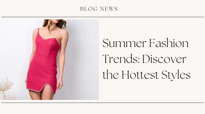Summer Fashion Trends: Discover the Hottest Styles