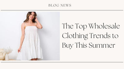The Top Wholesale Clothing Trends to Buy This Summer