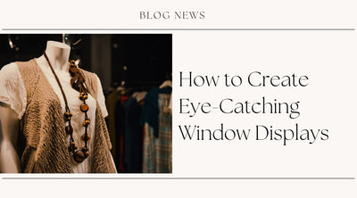 How to Create Eye-Catching Window Displays