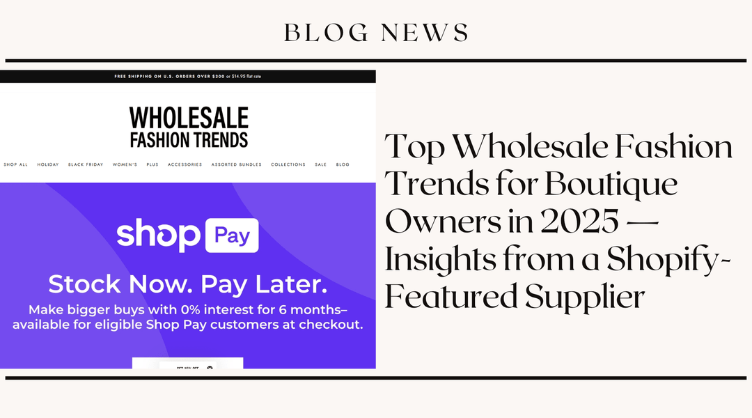 Top Wholesale Fashion Trends for Boutique Owners in 2025 — Insights from a Shopify-Featured Supplier