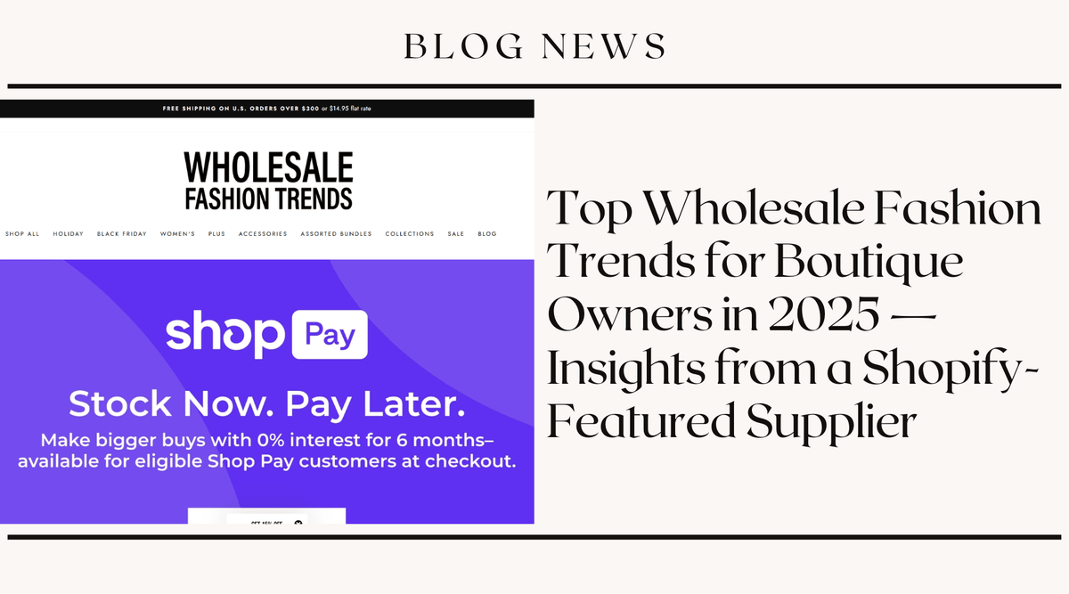 Top Wholesale Fashion Trends for Boutique Owners in 2025 — Insights from a Shopify-Featured Supplier