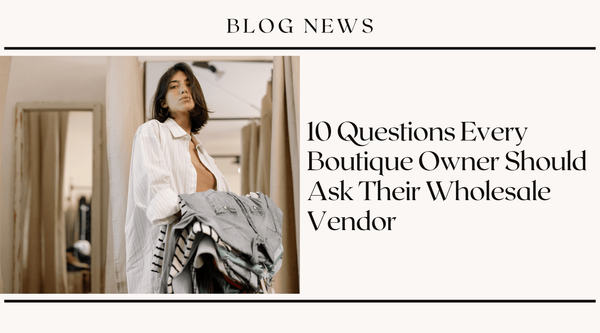 10 Questions Every Boutique Owner Should Ask Their Wholesale Vendor