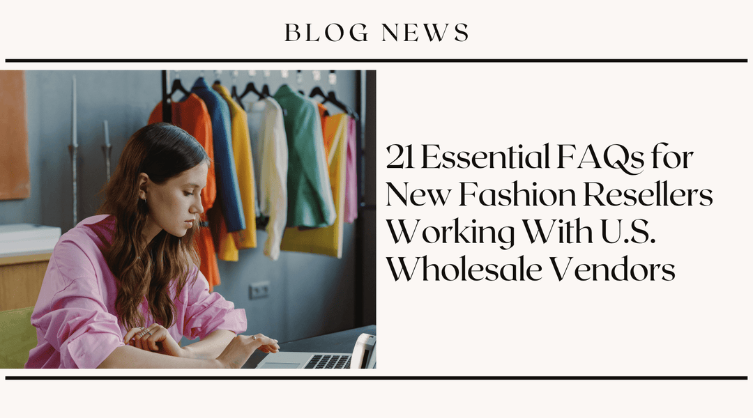 21 Essential FAQs for New Fashion Resellers Working With U.S. Wholesale Vendors