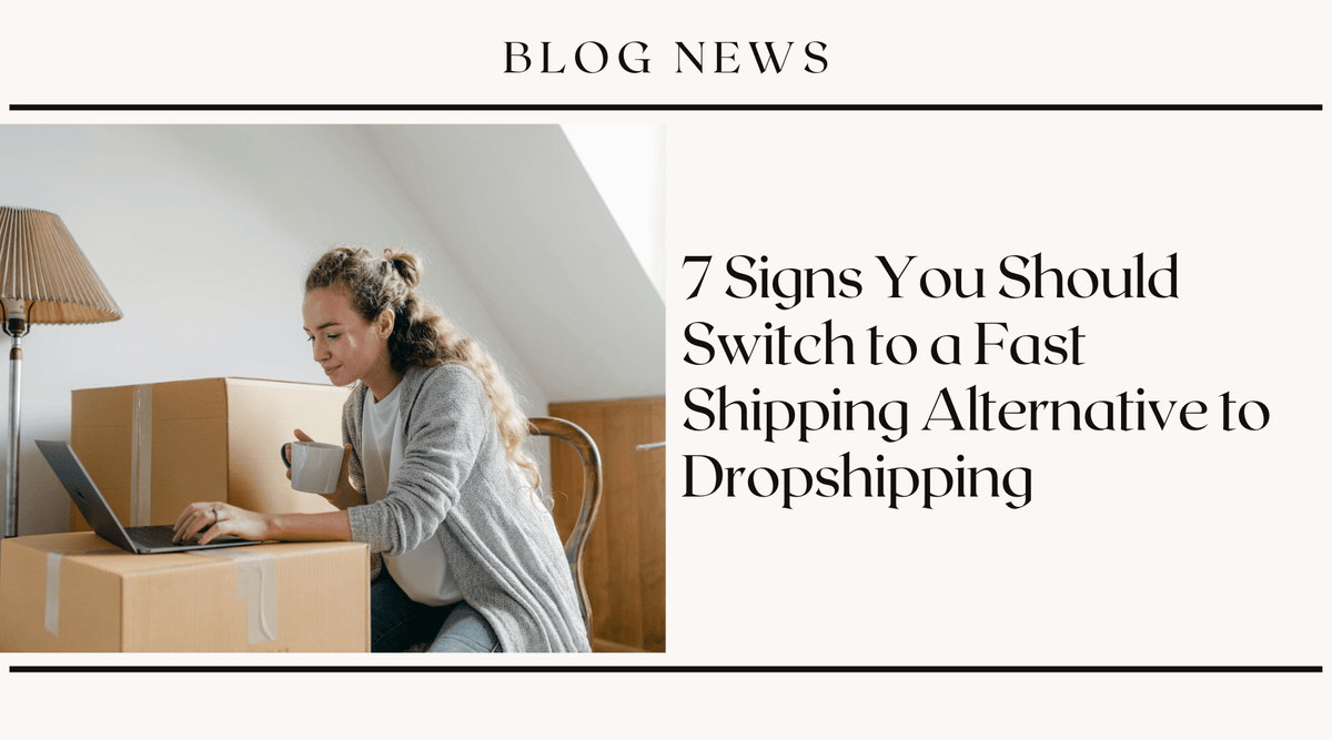 7 Signs You Should Switch to a Fast Shipping Alternative to Dropshipping