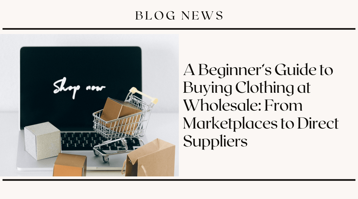 A Beginner's Guide to Buying Clothing at Wholesale: From Marketplaces to Direct Suppliers