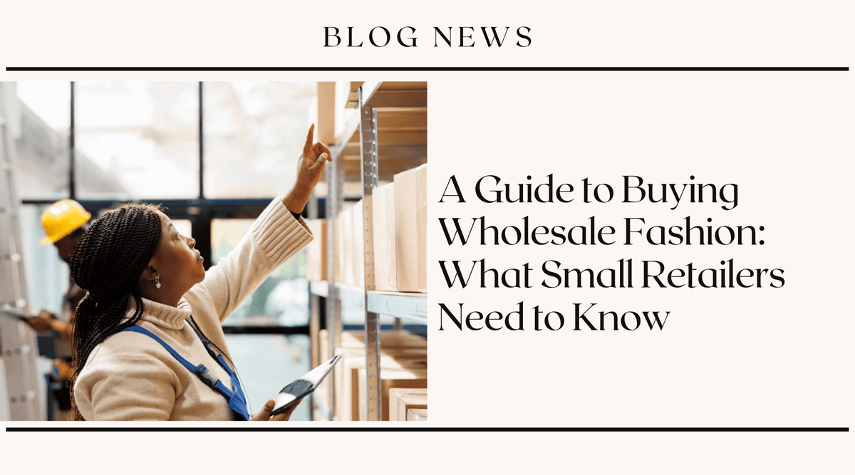 A Guide to Buying Wholesale Fashion: What Small Retailers Need to Know