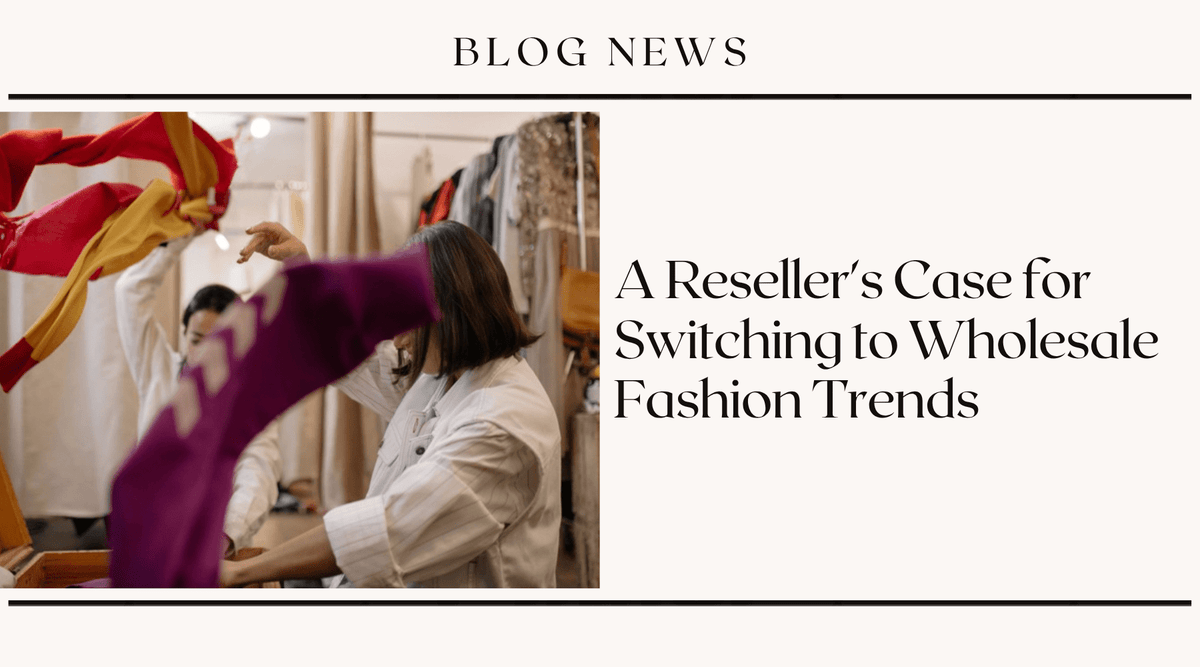 A Reseller's Case for Switching to Wholesale Fashion Trends