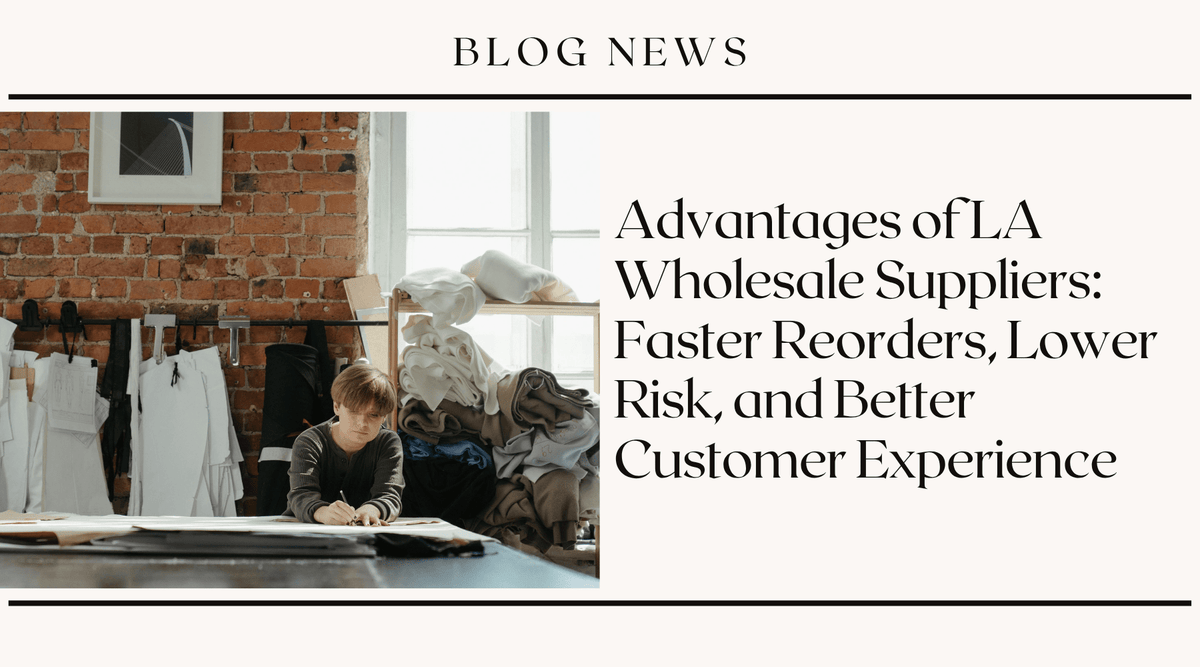 Advantages of LA Wholesale Suppliers: Faster Reorders, Lower Risk, and Better Customer Experience