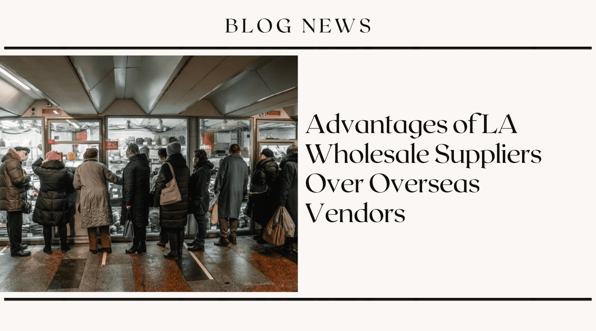 Advantages of LA Wholesale Suppliers Over Overseas Vendors