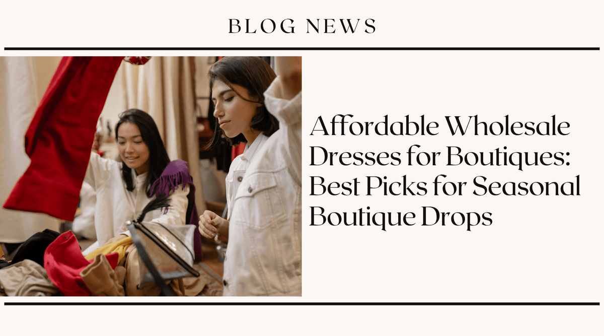 Affordable Wholesale Dresses for Boutiques: Best Picks for Seasonal Boutique Drops
