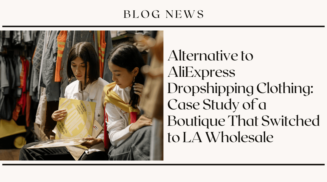 Alternative to AliExpress Dropshipping Clothing: Case Study of a Boutique That Switched to LA Wholesale