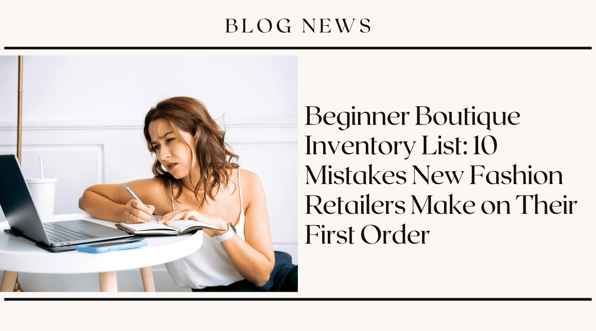 Beginner Boutique Inventory List: 10 Mistakes New Fashion Retailers Make on Their First Order