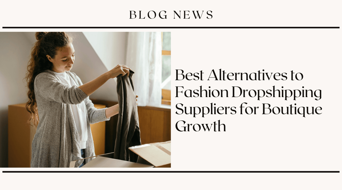 Best Alternatives to Fashion Dropshipping Suppliers for Boutique Growth