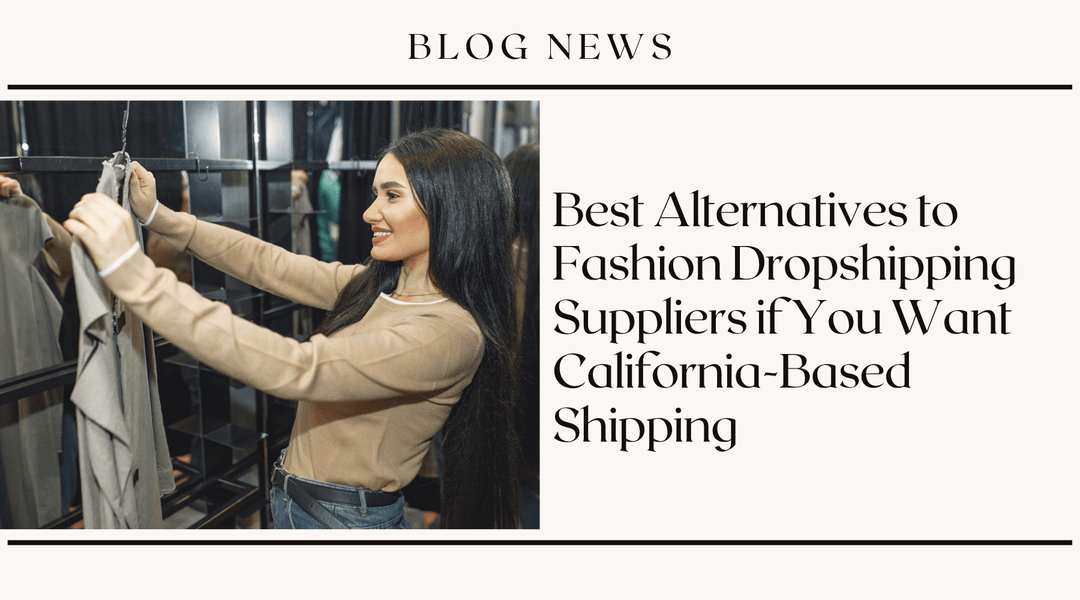 Best Alternatives to Fashion Dropshipping Suppliers if You Want California-Based Shipping
