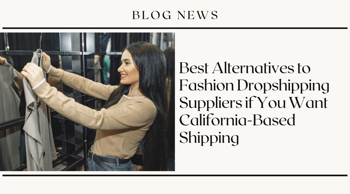 Best Alternatives to Fashion Dropshipping Suppliers if You Want California-Based Shipping