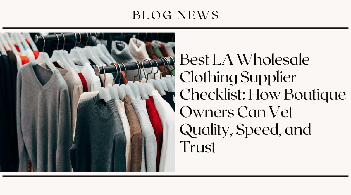Best LA Wholesale Clothing Supplier Checklist: How Boutique Owners Can Vet Quality, Speed, and Trust
