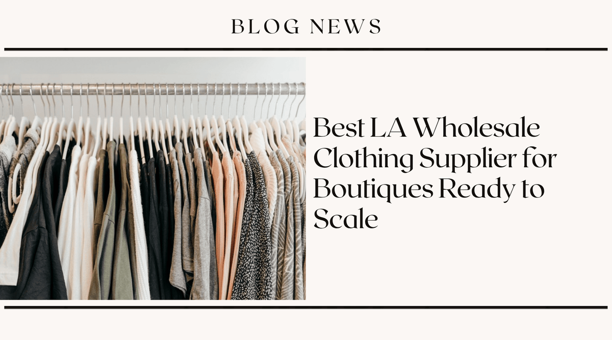 Best LA Wholesale Clothing Supplier for Boutiques Ready to Scale