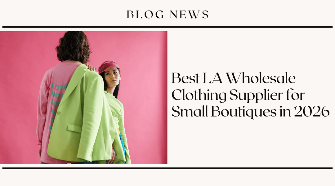 Best LA Wholesale Clothing Supplier for Small Boutiques in 2026