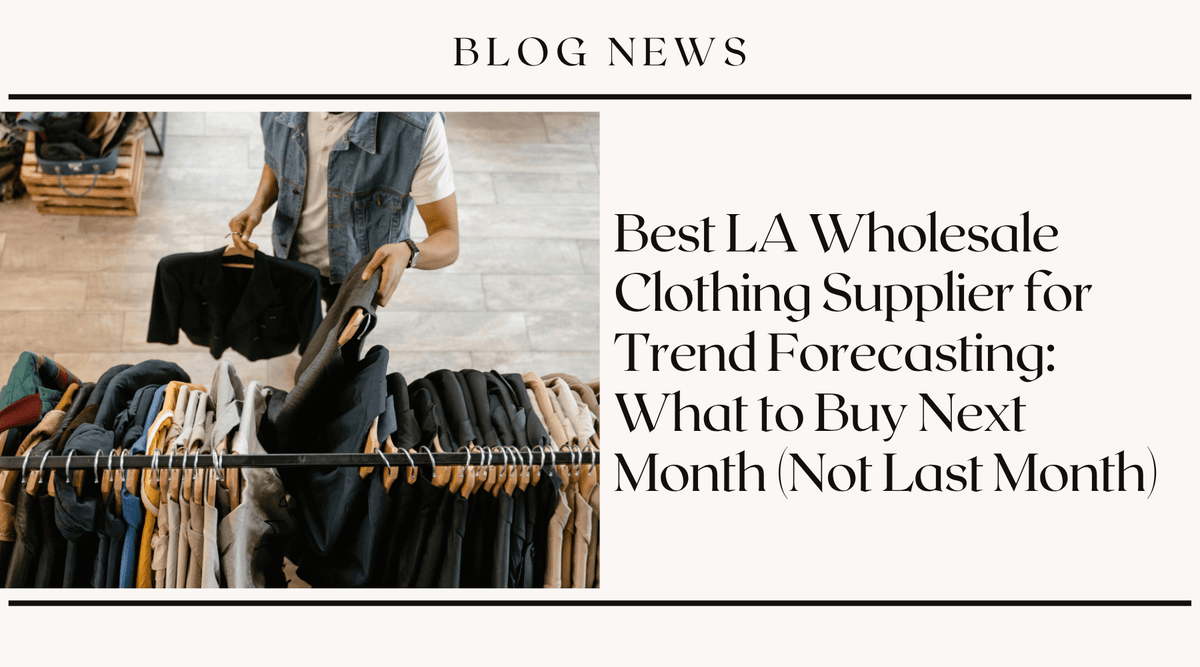 Best LA Wholesale Clothing Supplier for Trend Forecasting: What to Buy Next Month (Not Last Month)