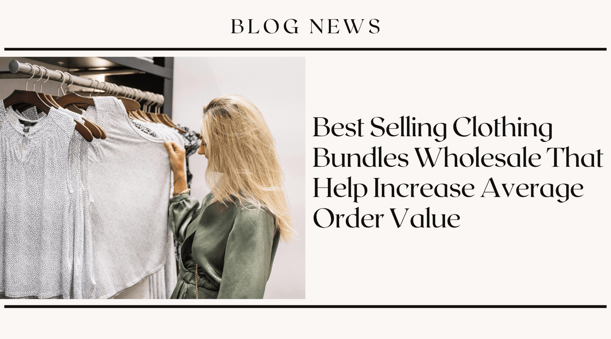 Best Selling Clothing Bundles Wholesale That Help Increase Average Order Value