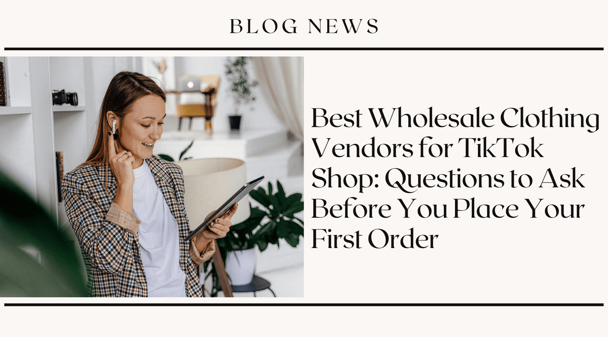 Best Wholesale Clothing Vendors for TikTok Shop: Questions to Ask Before You Place Your First Order