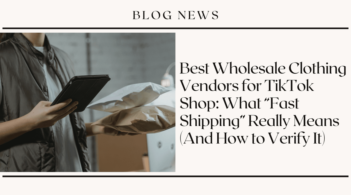 Best Wholesale Clothing Vendors for TikTok Shop: What "Fast Shipping" Really Means (And How to Verify It)