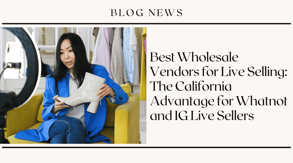 Best Wholesale Vendors for Live Selling: The California Advantage for Whatnot and IG Live Sellers