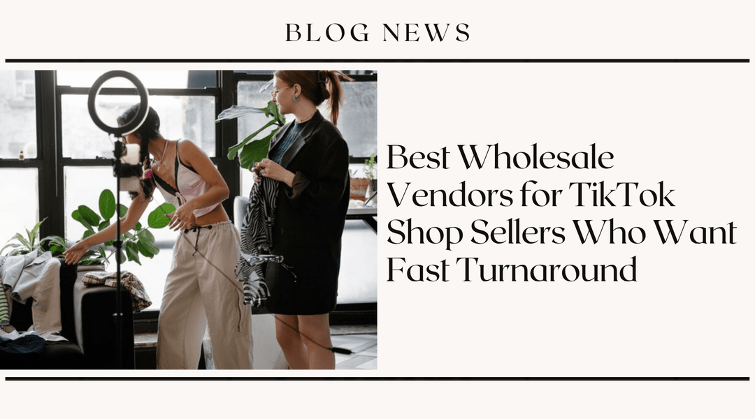 Best Wholesale Vendors for TikTok Shop Sellers Who Want Fast Turnaround