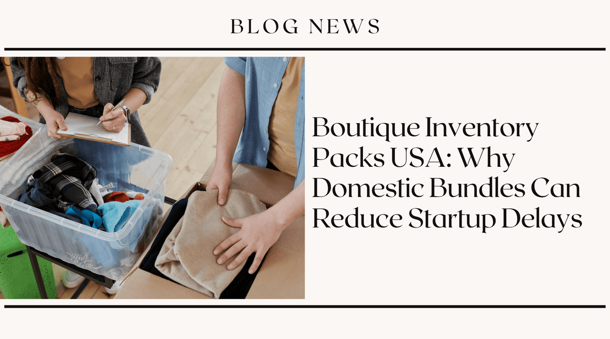 Boutique Inventory Packs USA: Why Domestic Bundles Can Reduce Startup Delays