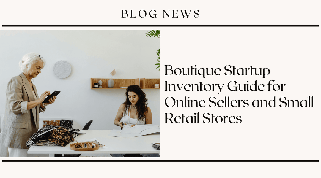 Boutique Startup Inventory Guide for Online Sellers and Small Retail Stores