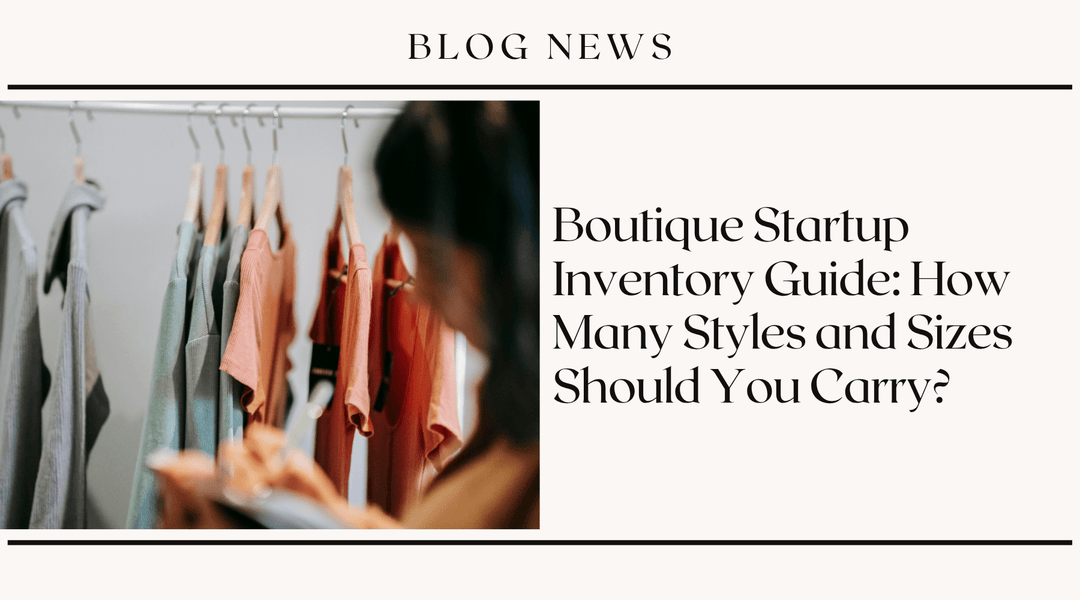 Boutique Startup Inventory Guide: How Many Styles and Sizes Should You Carry?