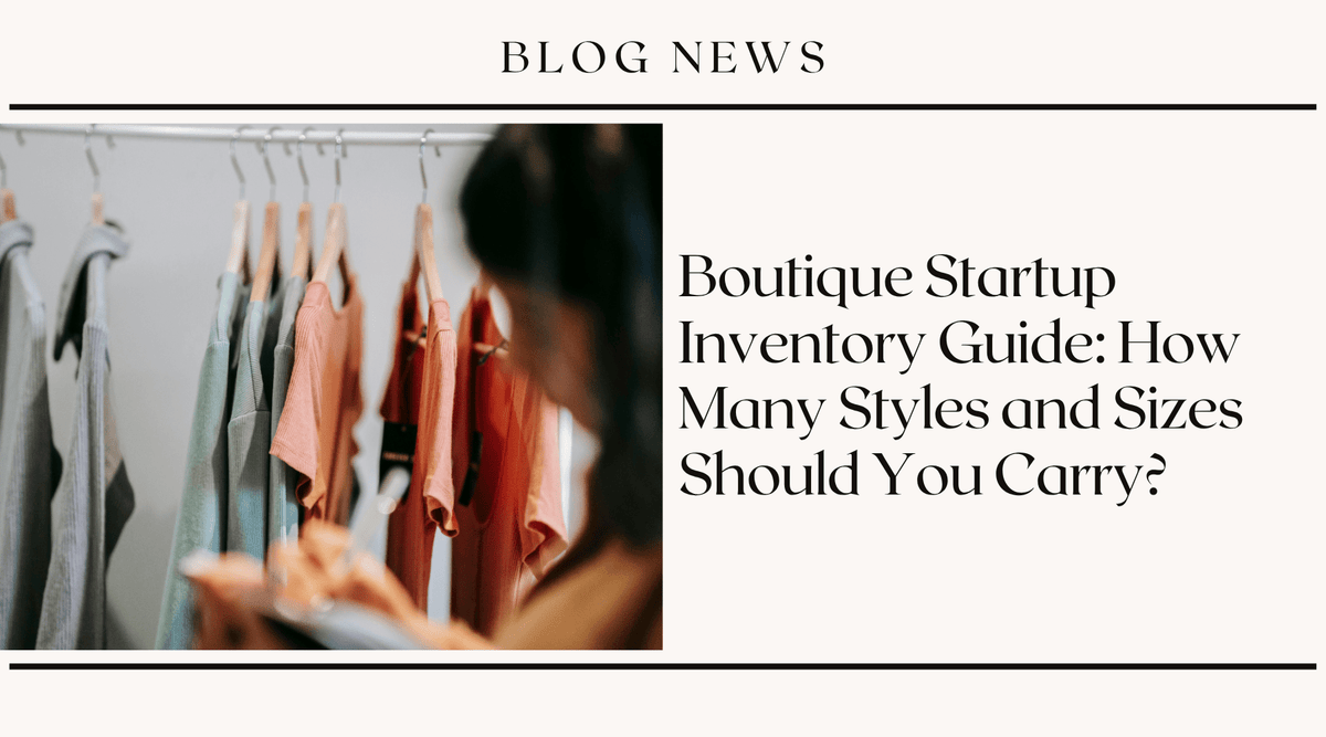 Boutique Startup Inventory Guide: How Many Styles and Sizes Should You Carry?