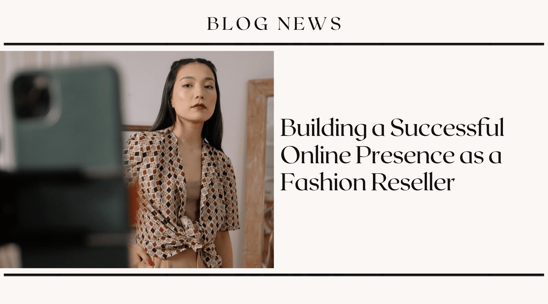Building a Successful Online Presence as a Fashion Reseller