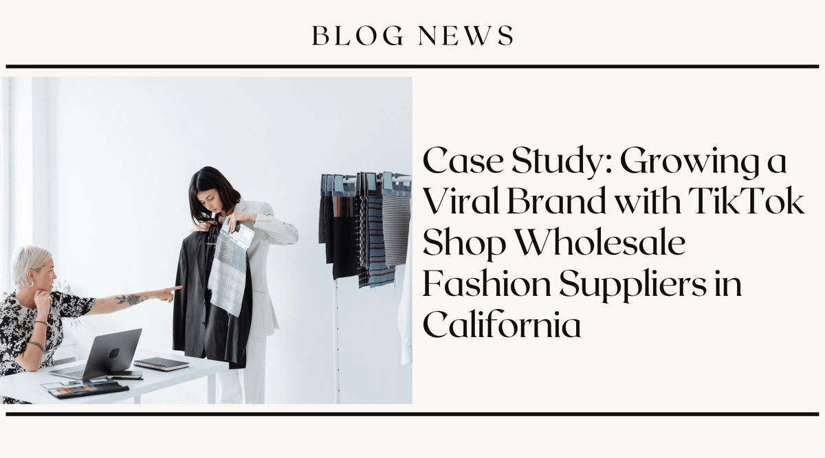 Case Study: Growing a Viral Brand with TikTok Shop Wholesale Fashion Suppliers in California