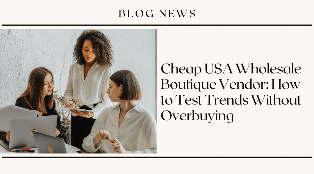 Cheap USA Wholesale Boutique Vendor: How to Test Trends Without Overbuying