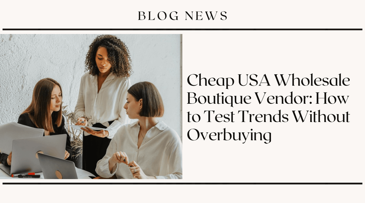 Cheap USA Wholesale Boutique Vendor: How to Test Trends Without Overbuying