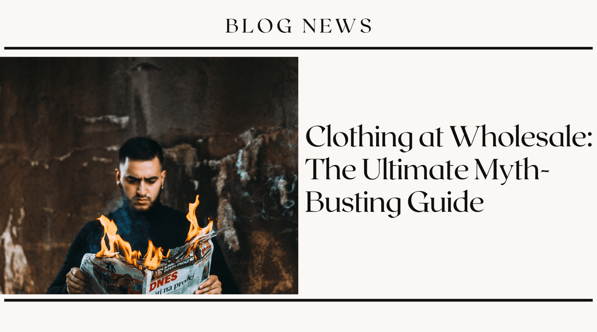 Clothing at Wholesale: The Ultimate Myth-Busting Guide