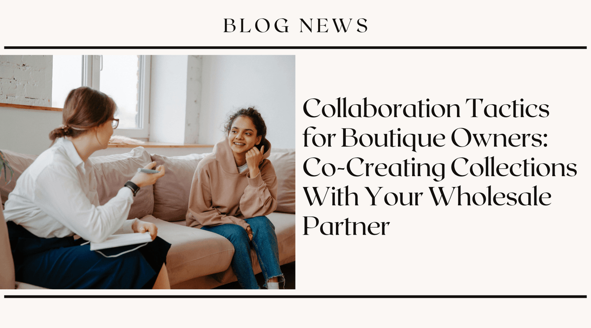 Collaboration Tactics for Boutique Owners: Co-Creating Collections With Your Wholesale Partner