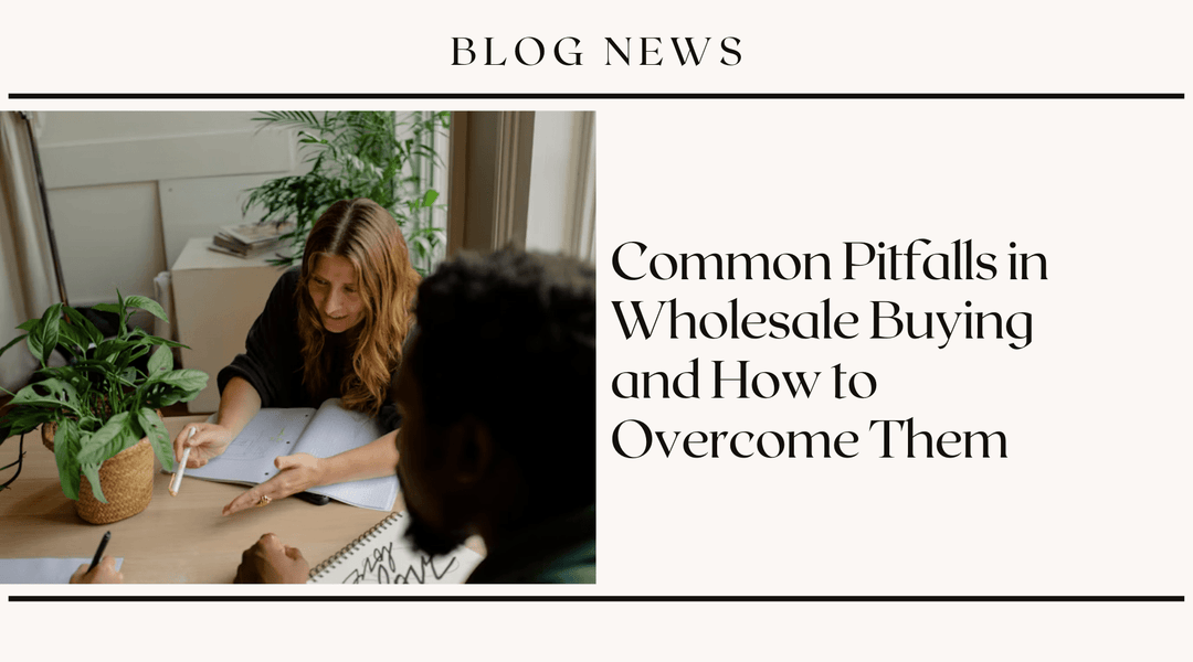 Common Pitfalls in Wholesale Buying and How to Overcome Them