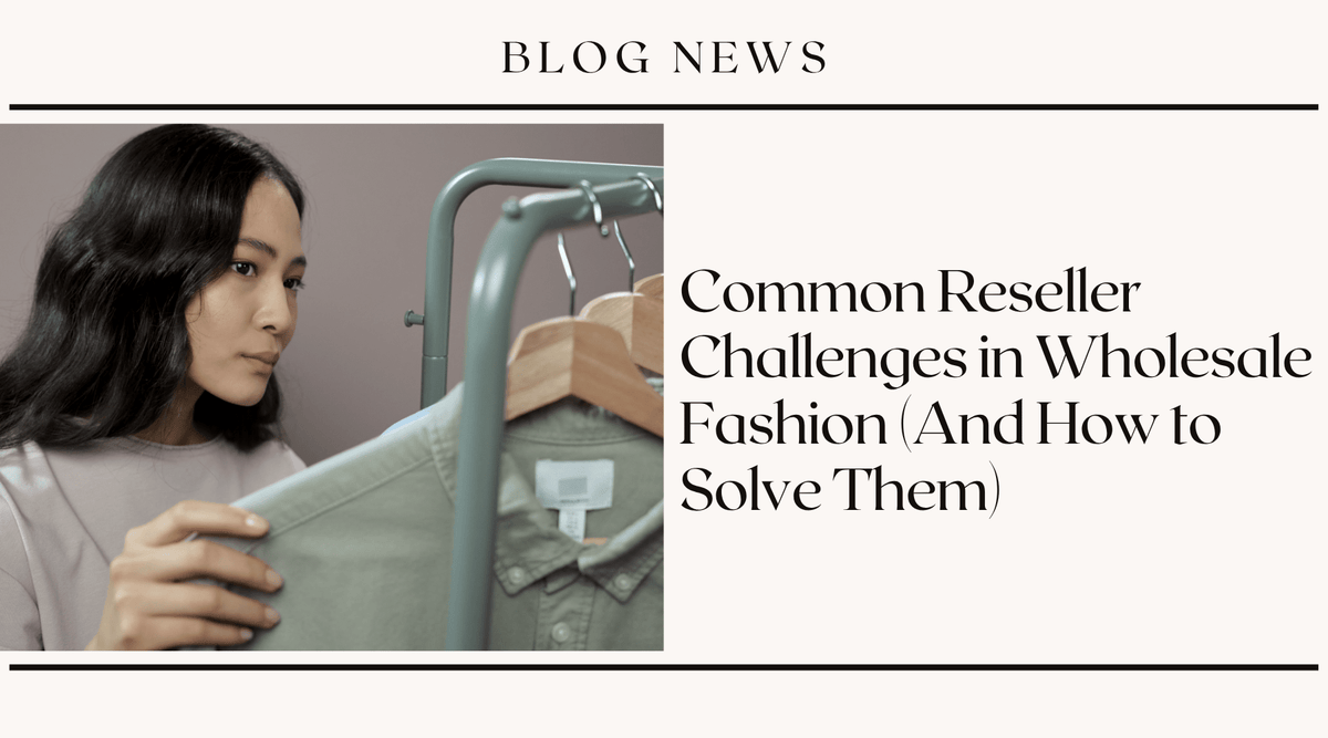 Common Reseller Challenges in Wholesale Fashion (And How to Solve Them)