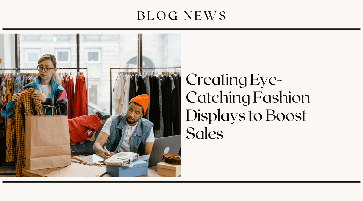 Creating Eye-Catching Fashion Displays to Boost Sales